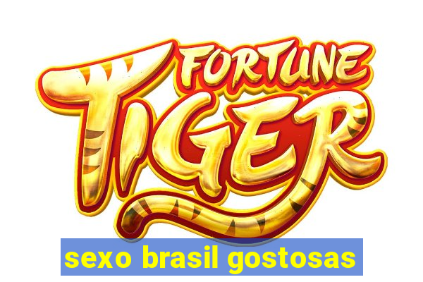 sexo brasil gostosas